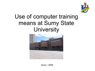 Use of computer training means at Sumy State University Sumy  - 200 9 