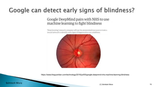 Bohitesh Misra
https://www.theguardian.com/technology/2016/jul/05/google-deepmind-nhs-machine-learning-blindness
(C) Bohitesh Misra 75
 