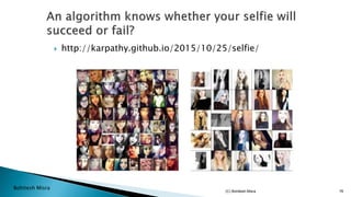 Bohitesh Misra
 http://karpathy.github.io/2015/10/25/selfie/
(C) Bohitesh Misra 76
 