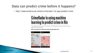 Bohitesh Misra
 http://www.wired.co.uk/article/crimeradar-rio-app-predict-crime
(C) Bohitesh Misra 77
 