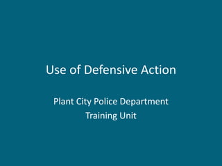 Use of Defensive Action 
Plant City Police Department 
Training Unit  