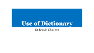 Use of Dictionary
Dr Bhavin Chauhan
 