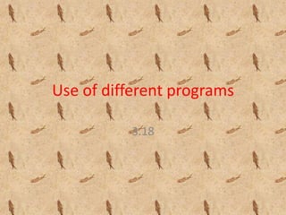 Use of different programs

          3.18
 