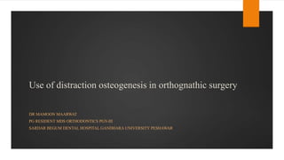 Use of distraction osteogenesis in orthognathic surgery
DR MAMOON MAARWAT
PG RESIDENT MDS ORTHODONTICS PGY-III
SARDAR BEGUM DENTAL HOSPITAL GANDHARA UNIVERSITY PESHAWAR
 