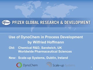 Use of DynoChem in Process Development
          by Wilfried Hoffmann
Old: Chemical R&D, Sandwich, UK
     Worldwide Pharmaceutical Sciences

New: Scale-up Systems, Dublin, Ireland

         DynoChem           Scale-up Systems   1
 