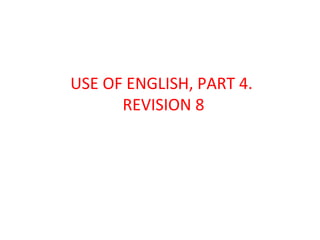USE OF ENGLISH, PART 4.
REVISION 8
 
