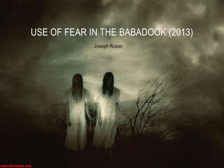 Joseph Russo
USE OF FEAR IN THE BABADOOK (2013)
 