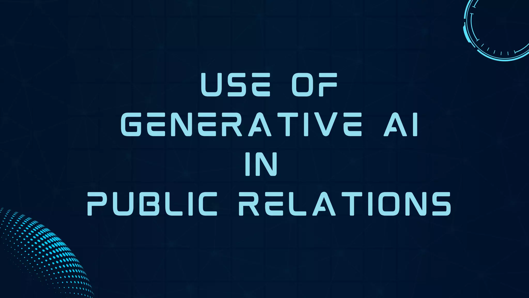 USE OF
GENERATIVE AI
IN
PUBLIC RELATIONS
 