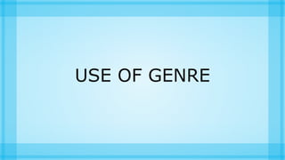 USE OF GENRE
 