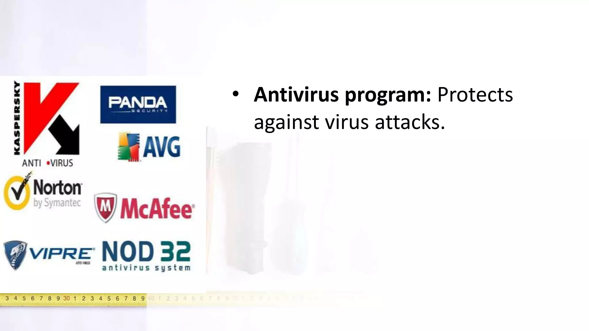 • Antivirus program: Protects
against virus attacks.
 