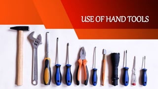 USE OF HAND TOOLS
 