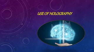 USEOF HOLOGRAPHY
 