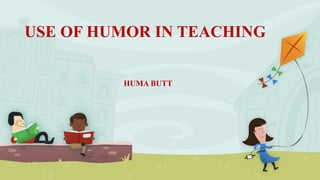 USE OF HUMOR IN TEACHING
HUMA BUTT
 