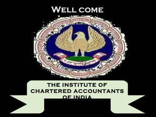 Well come THE INSTITUTE OF CHARTERED ACCOUNTANTS OF INDIA 