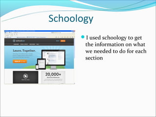 Schoology
      I used schoology to get
       the information on what
       we needed to do for each
       section
 
