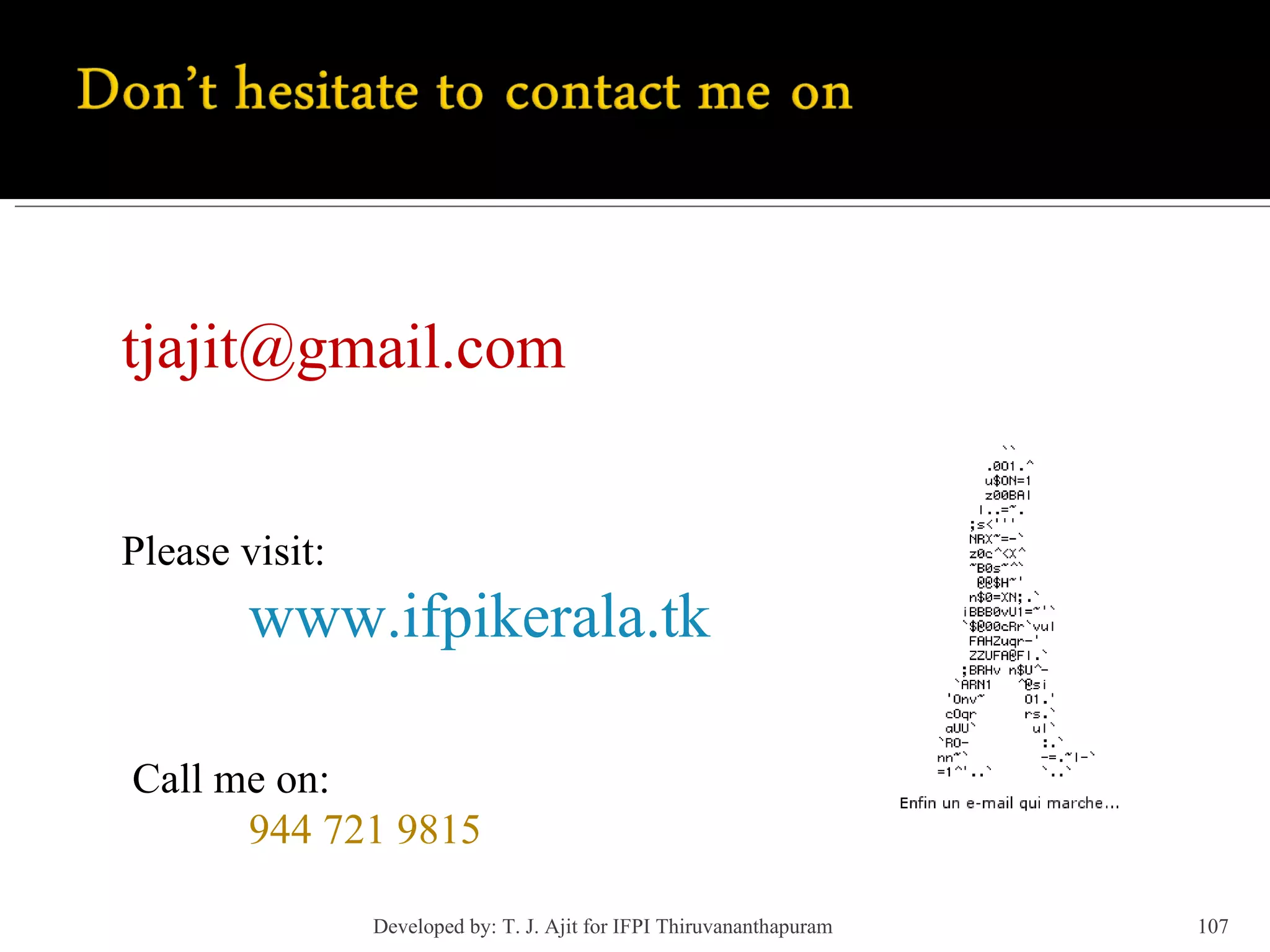 Developed by: T. J. Ajit for IFPI Thiruvananthapuram  [email_address] Please visit: www.ifpikerala.tk Call me on: 944 721 9815 