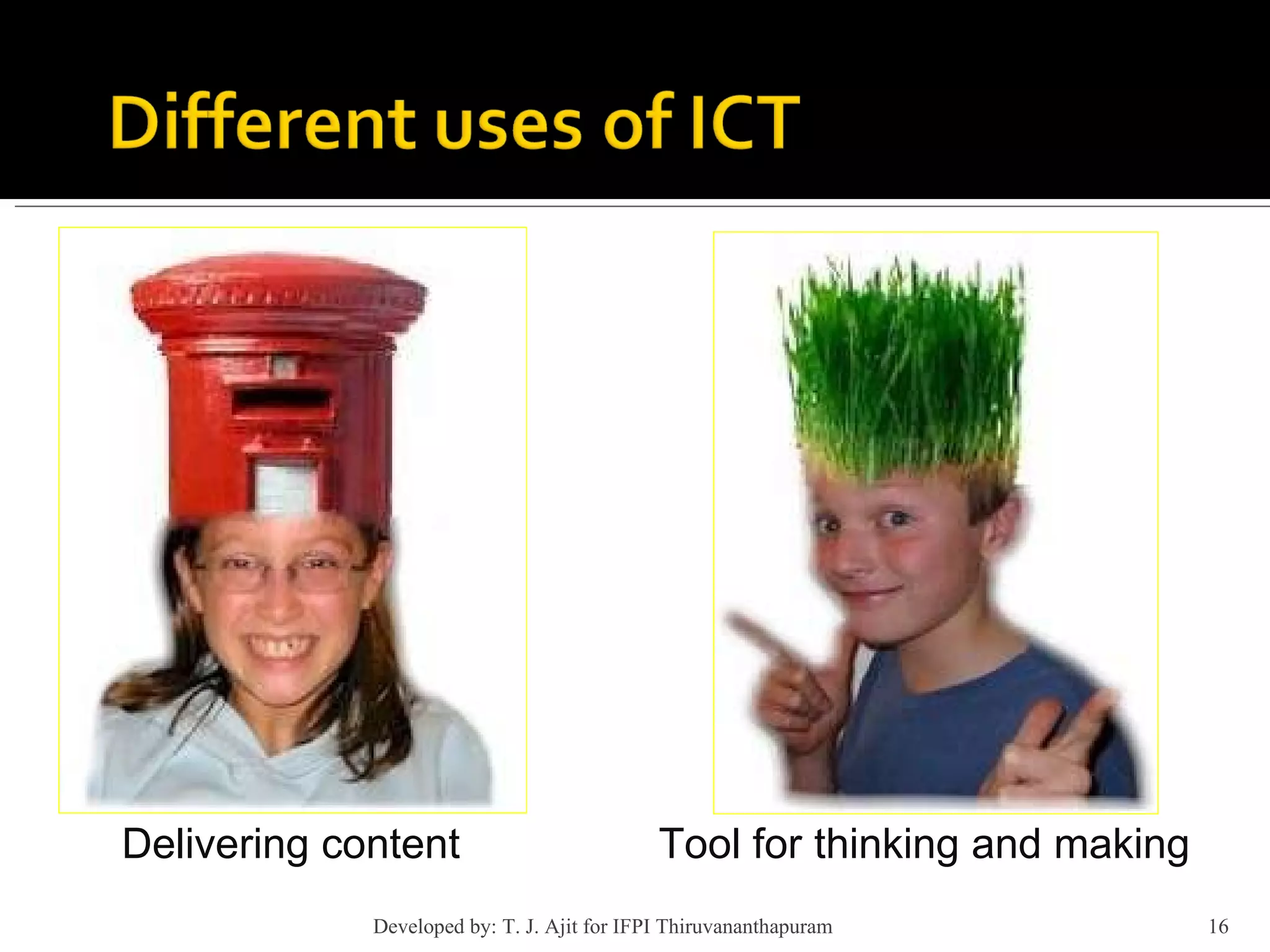 Delivering content Tool for thinking and making Developed by: T. J. Ajit for IFPI Thiruvananthapuram  