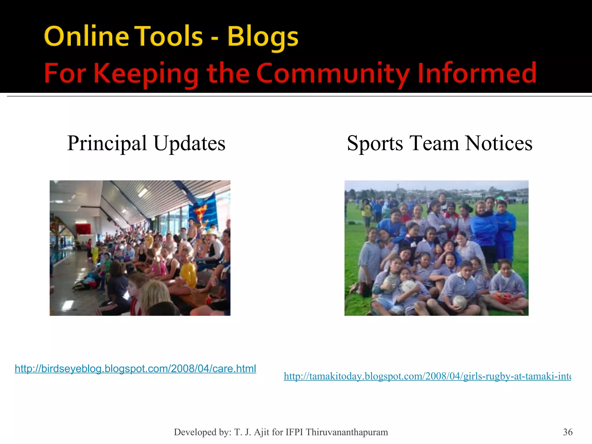 Principal Updates http://birdseyeblog.blogspot.com/2008/04/care.html http://tamakitoday.blogspot.com/2008/04/girls-rugby-at-tamaki-intermediate-in.html Sports Team Notices Developed by: T. J. Ajit for IFPI Thiruvananthapuram  