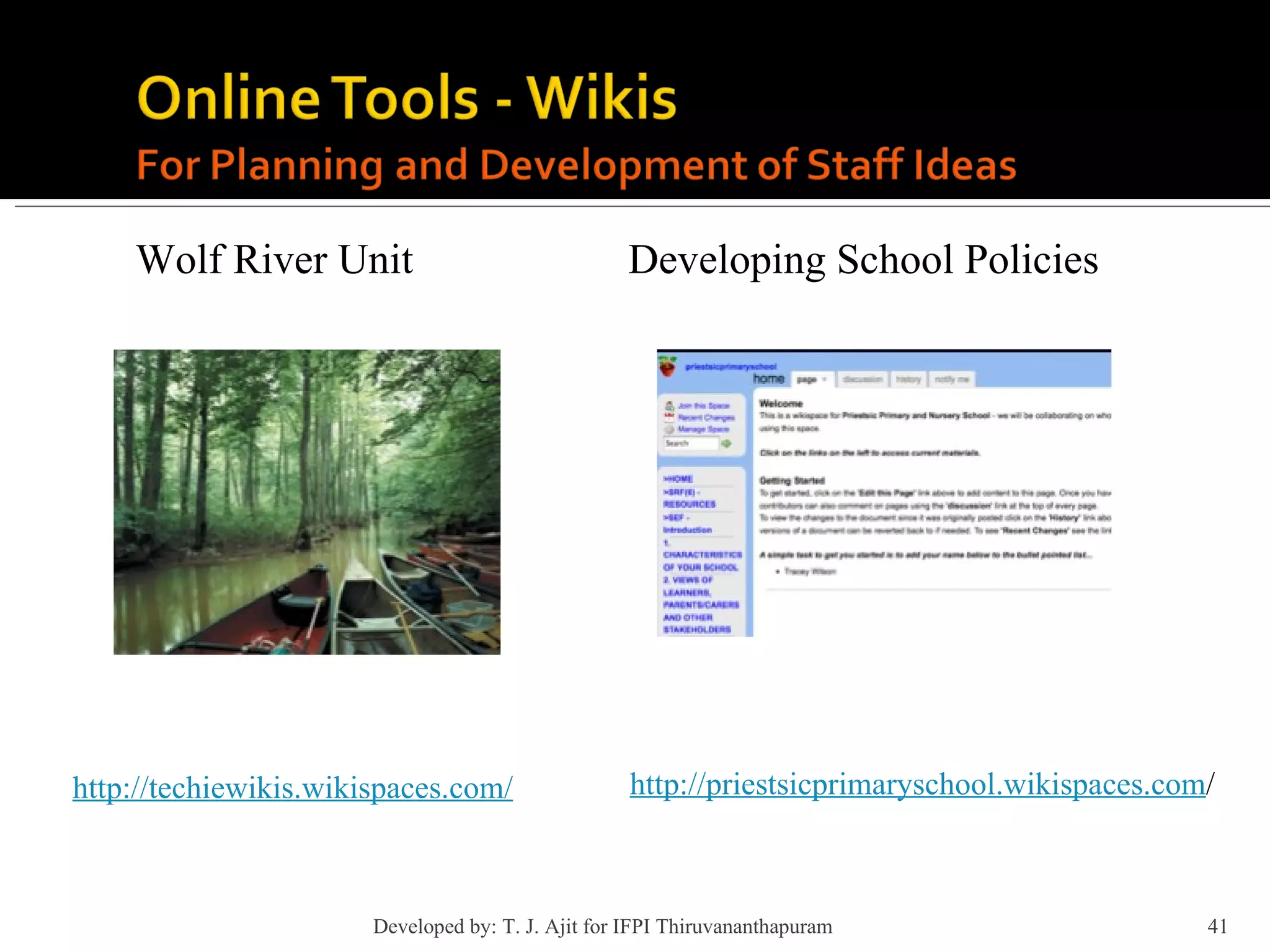 Wolf River Unit http://techiewikis.wikispaces.com/ http://priestsicprimaryschool.wikispaces.com / Developing School Policies Developed by: T. J. Ajit for IFPI Thiruvananthapuram  