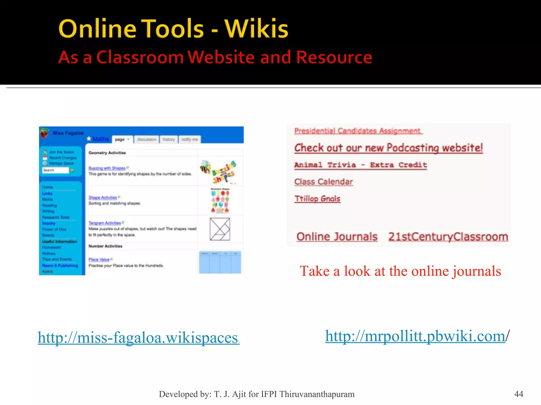 http://miss-fagaloa.wikispaces.com/Maths http://mrpollitt.pbwiki.com / Take a look at the online journals Developed by: T. J. Ajit for IFPI Thiruvananthapuram  