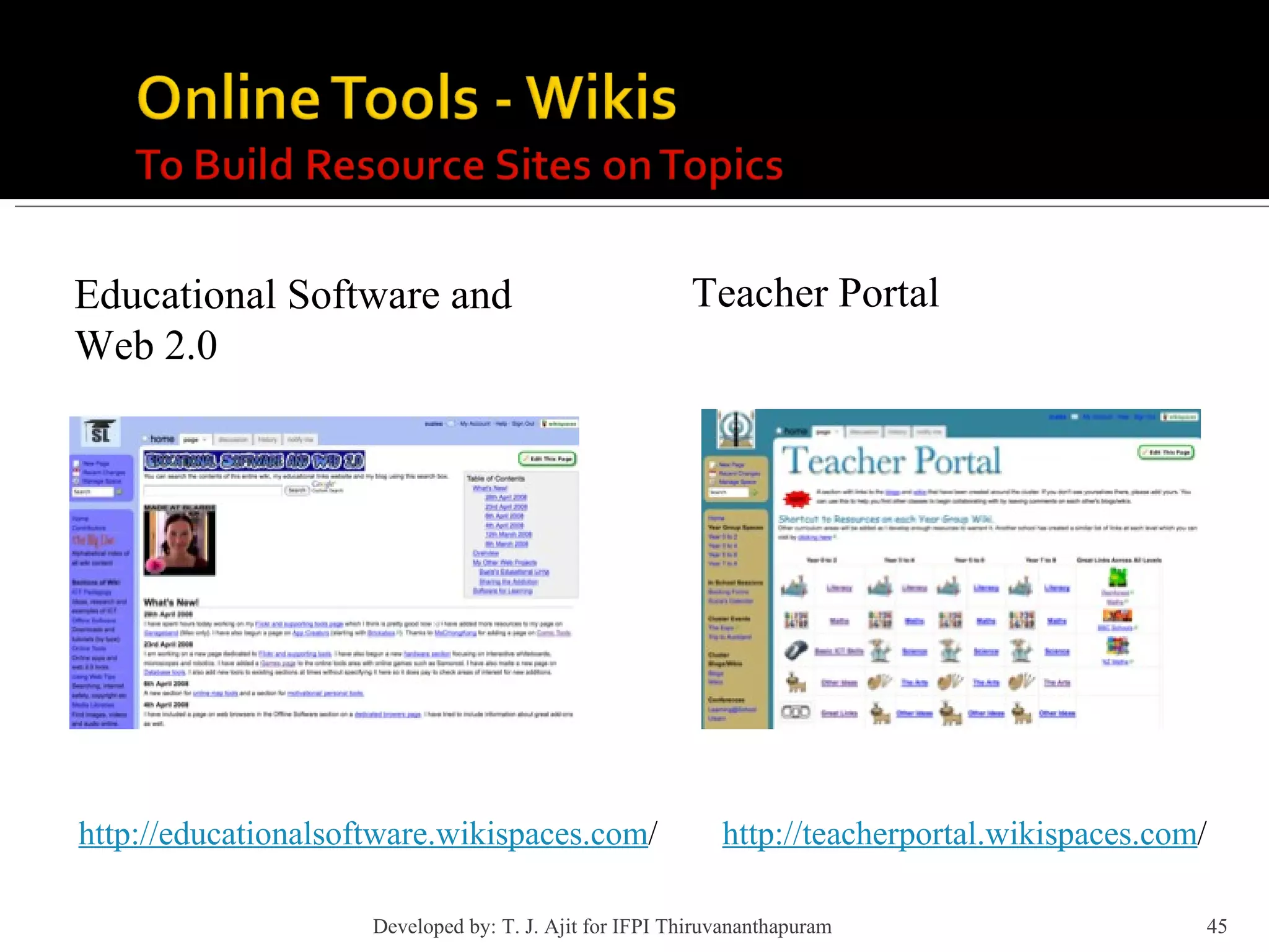 http://educationalsoftware.wikispaces.com / Educational Software and Web 2.0 Teacher Portal http://teacherportal.wikispaces.com / Developed by: T. J. Ajit for IFPI Thiruvananthapuram  