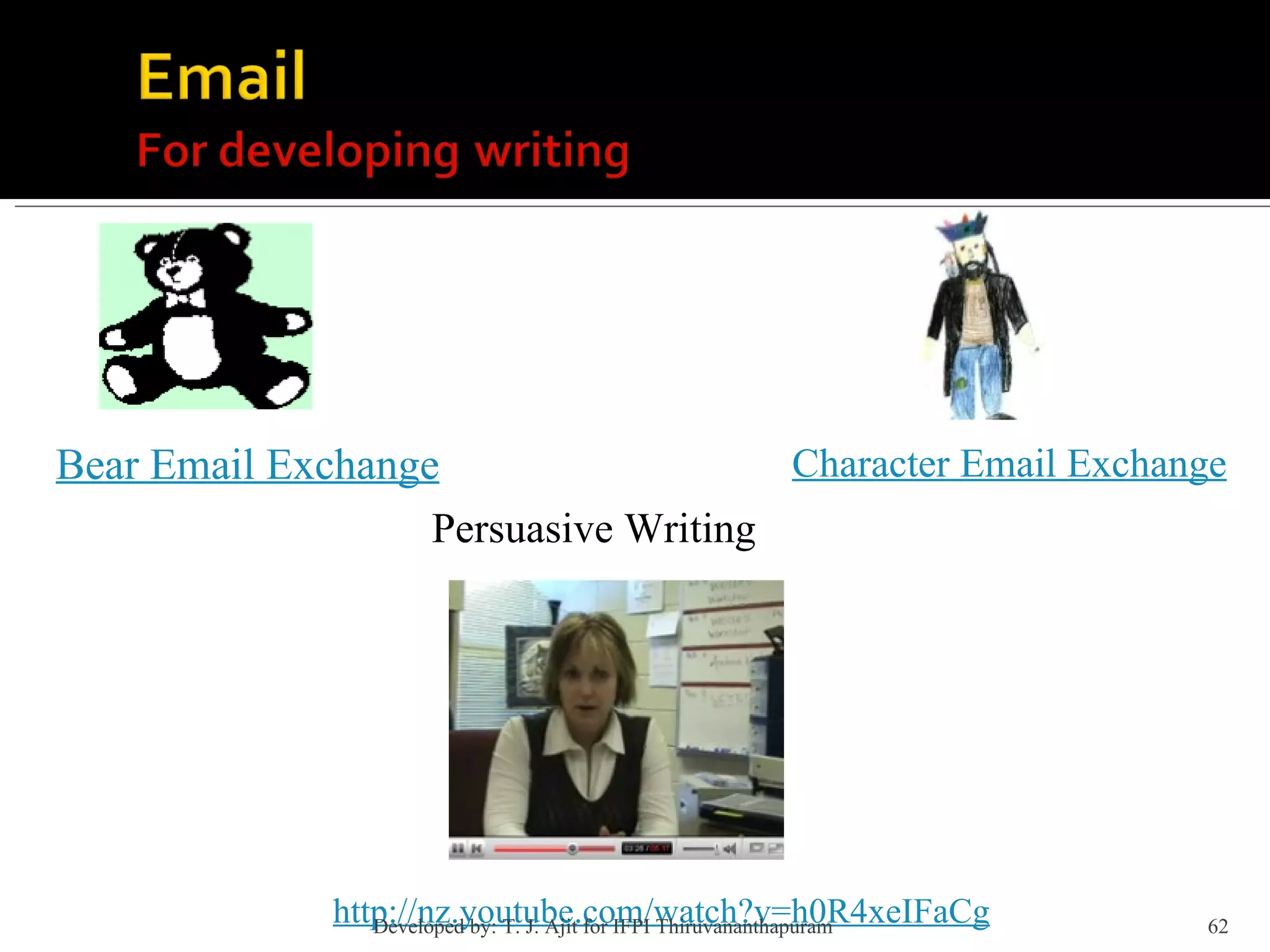 Bear Email Exchange Character Email Exchange http://nz.youtube.com/watch?v=h0R4xeIFaCg Persuasive Writing Developed by: T. J. Ajit for IFPI Thiruvananthapuram  