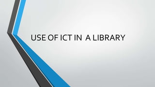 USE OF ICT IN A LIBRARY
 