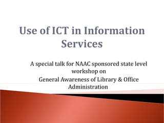 A special talk for NAAC sponsored state level
workshop on
General Awareness of Library & Office
Administration
 