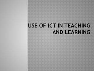 USE OF ICT IN TEACHING AND LEARNING.pptx