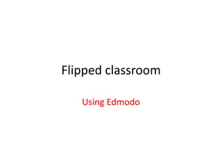 Flipped classroom
Using Edmodo
 