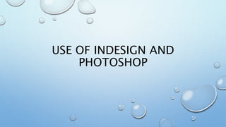 USE OF INDESIGN AND
PHOTOSHOP
 