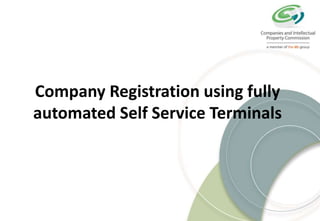 Company Registration using fully
automated Self Service Terminals
 