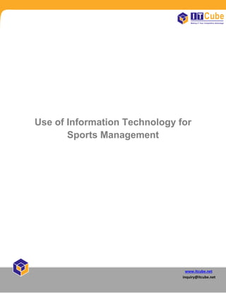 www.itcube.net
inquiry@itcube.net
Use of Information Technology for
Sports Management
 
