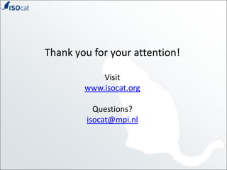 Thank you for your attention!Visitwww.isocat.orgQuestions?isocat@mpi.nl
