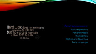 Good Appearance:
Facial Expressions
Personal Image
The Real You
Clothes and Grooming
Body Language
 