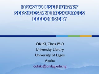 OKIKI, Chris Ph.D
University Library
University of Lagos
Akoka
cokiki@unilag.edu.ng
 