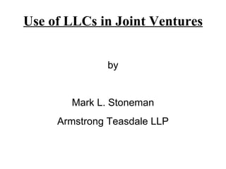 Use of LLCs in Joint Ventures ,[object Object],[object Object],[object Object]