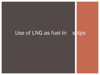 Use of LNG as fuel In shIps
 
