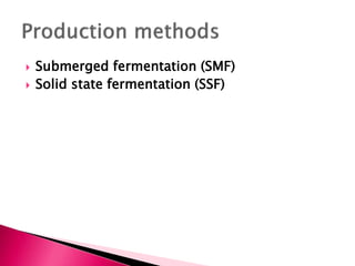  Submerged fermentation (SMF)
 Solid state fermentation (SSF)
 