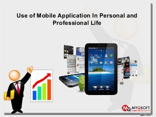 Use of Mobile Application In Personal and
Professional Life
 