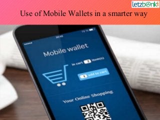 Use of Mobile Wallets in a smarter way
 