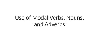 Use of Modal Verbs, Nouns,
and Adverbs
 