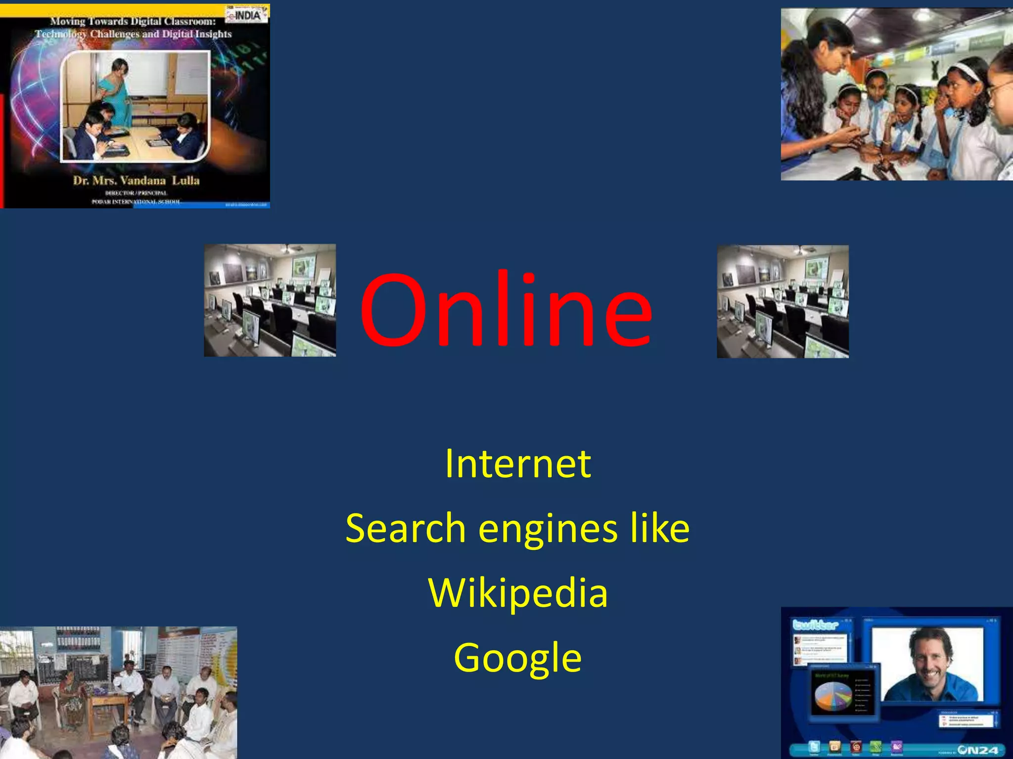 Online
Internet
Search engines like
Wikipedia
Google

 