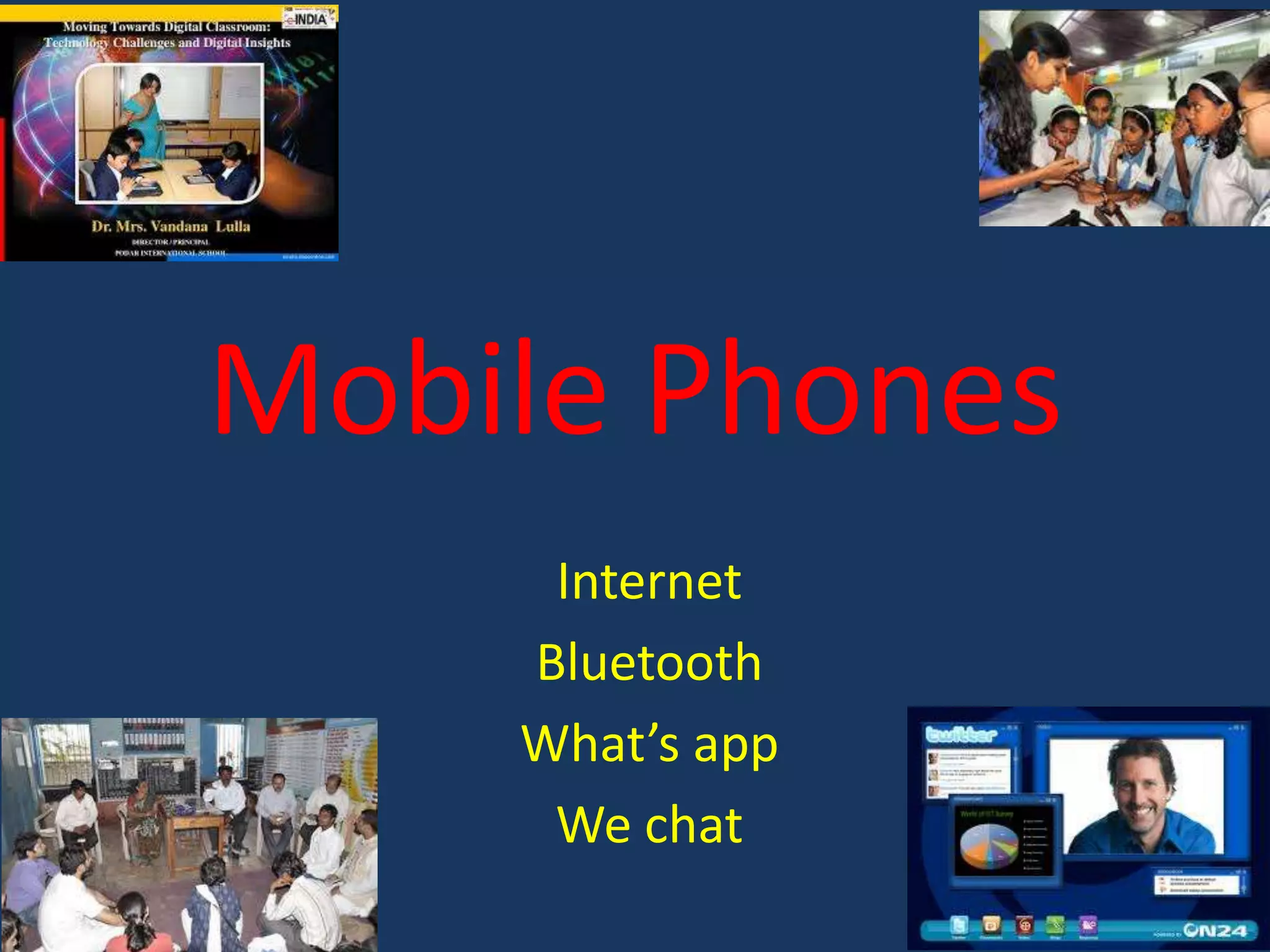 Mobile Phones
Internet
Bluetooth
What’s app
We chat

 