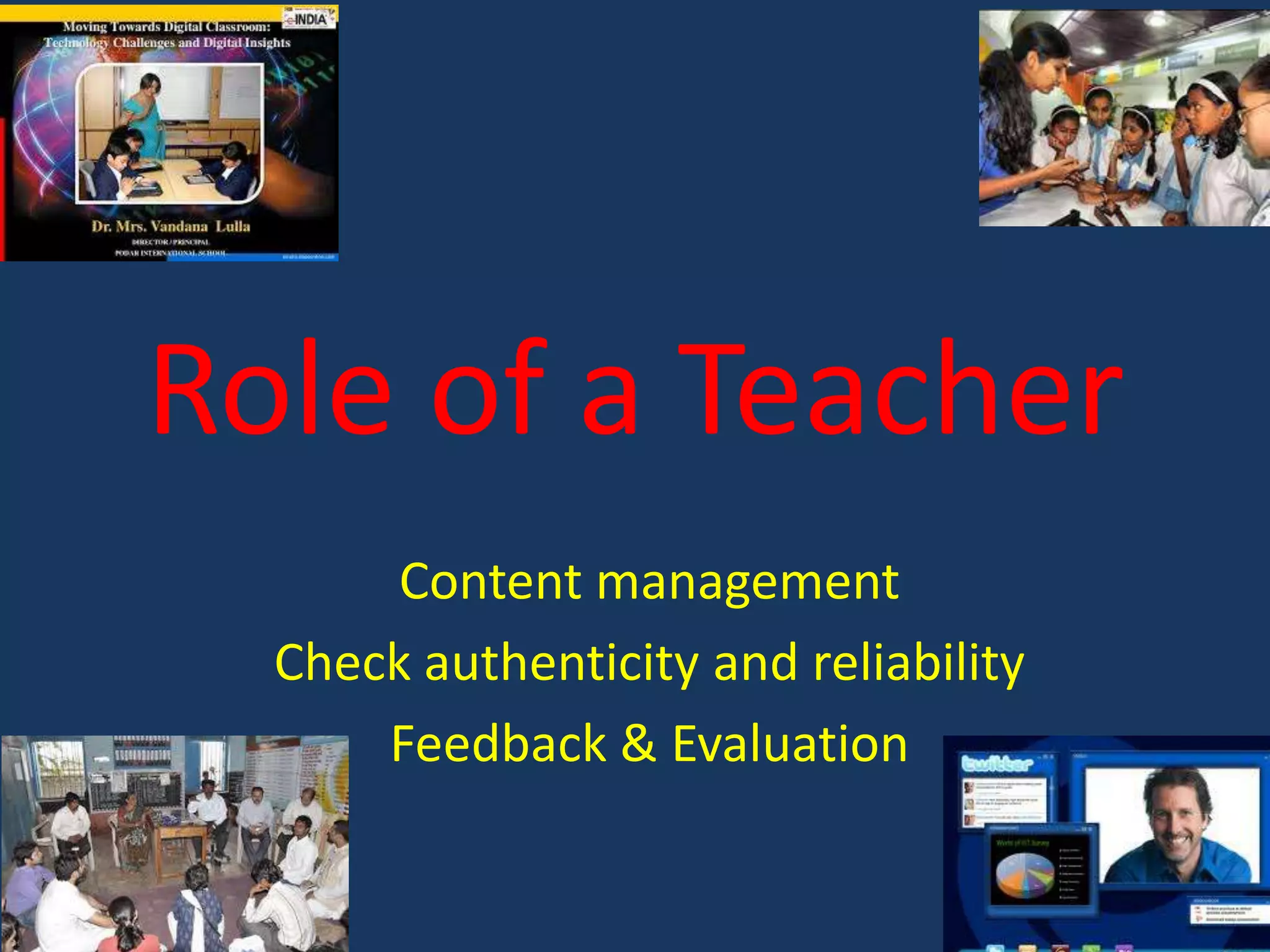 Role of a Teacher
Content management
Check authenticity and reliability
Feedback & Evaluation

 