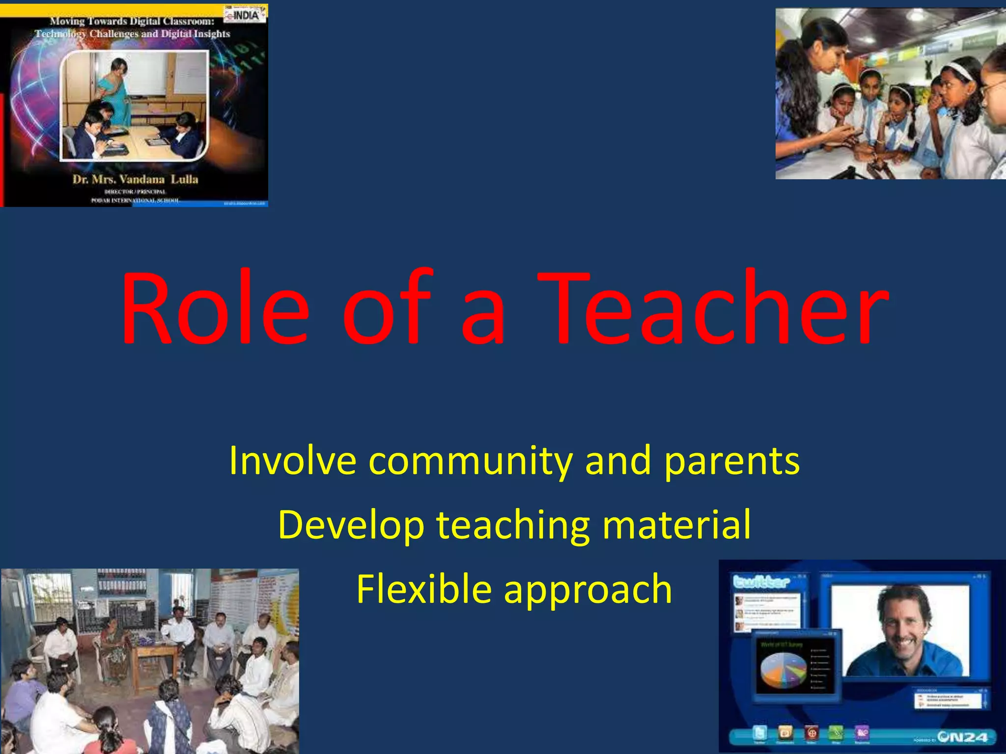 Role of a Teacher
Involve community and parents
Develop teaching material
Flexible approach

 