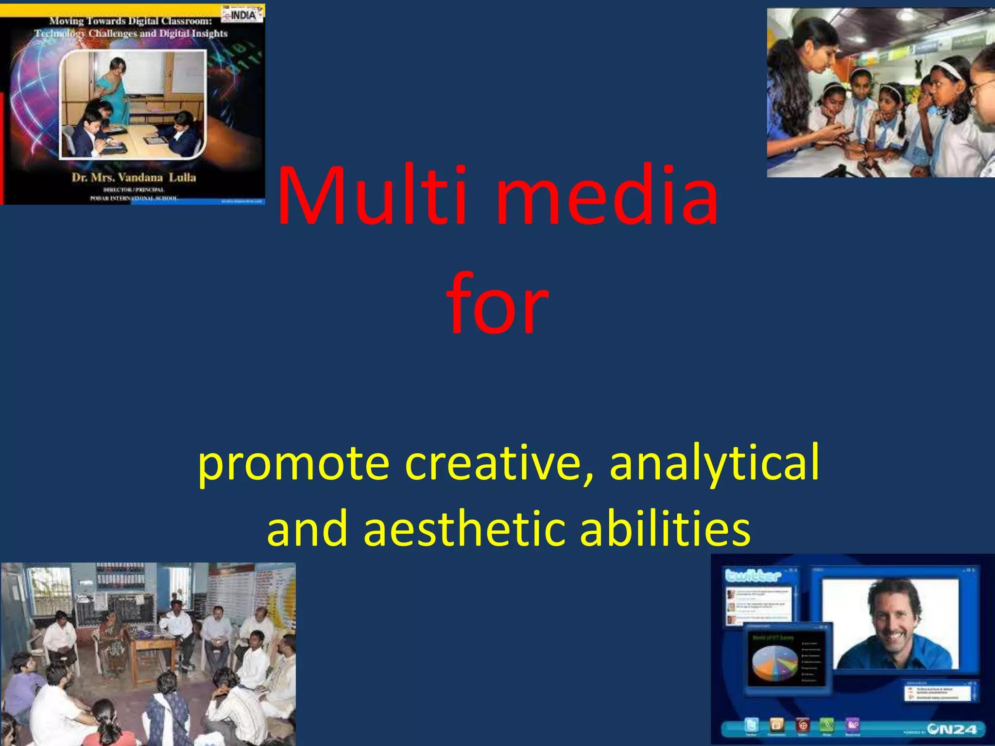 Multi media
for
promote creative, analytical
and aesthetic abilities

 