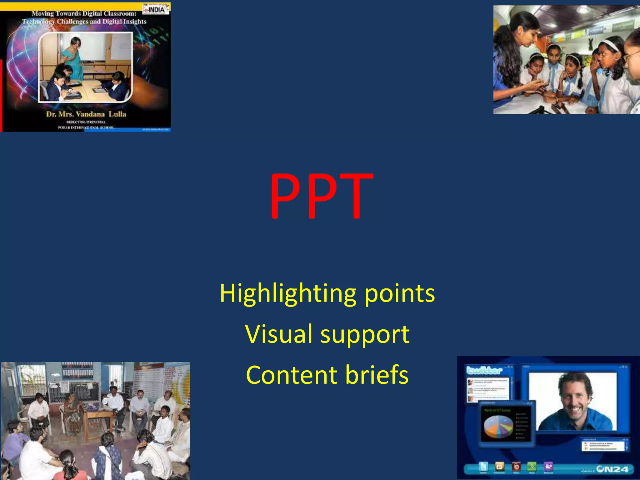 PPT
Highlighting points
Visual support
Content briefs

 