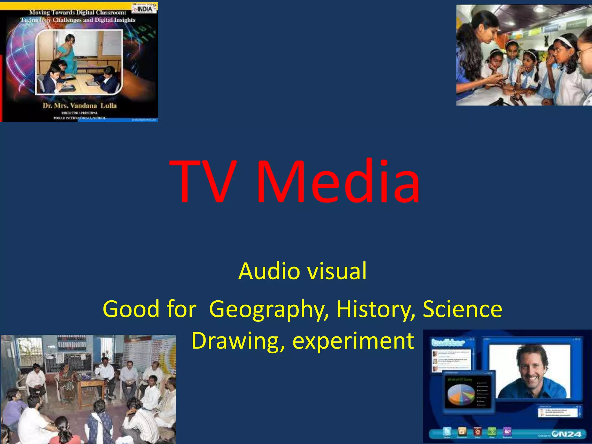 TV Media
Audio visual
Good for Geography, History, Science
Drawing, experiment

 