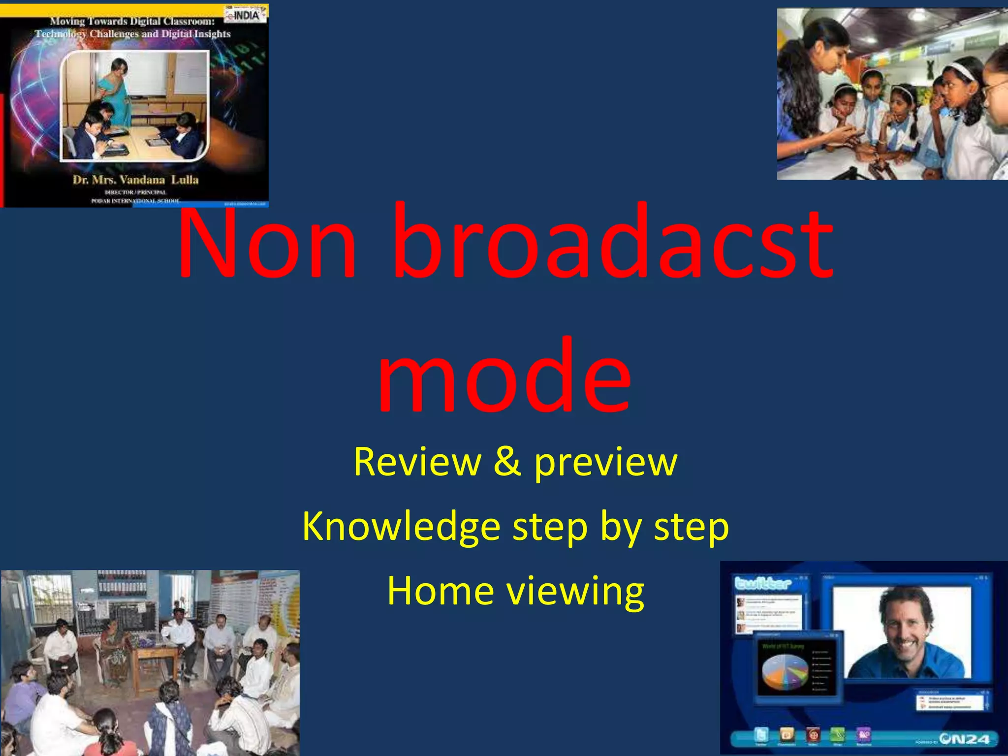 Non broadacst
mode
Review & preview
Knowledge step by step
Home viewing

 